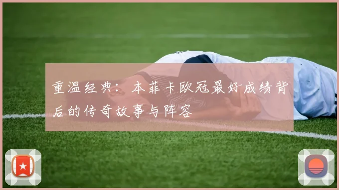 重温经典:本菲卡欧冠最好成绩背后的传奇故事与阵容