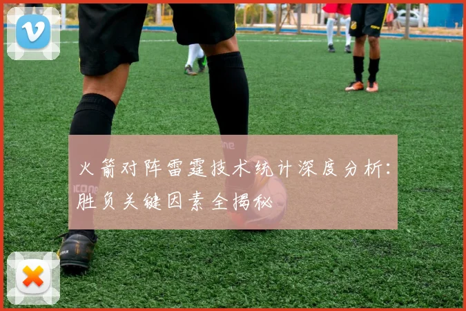 火箭对阵雷霆技术统计深度分析：胜负关键因素全揭秘